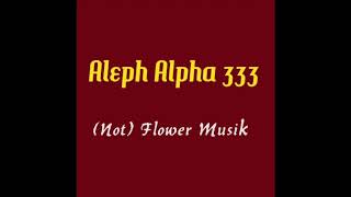 Aleph Alpha 333 -  (Not) Flower Musik