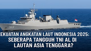 Kekuatan Angkatan Laut Indonesia 2025 Seberapa Tangguh Tni Al Di Lautan Asia Tenggara