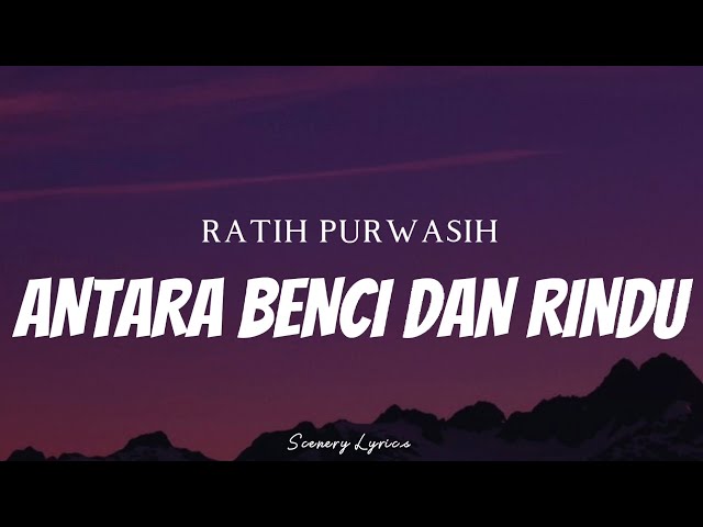 RATIH PURWASIH - Antara Benci Dan Rindu ( Lyrics ) class=