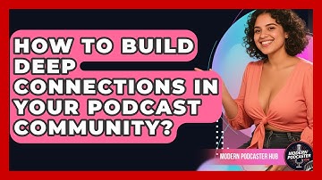 How To Build Deep Connections In Your Podcast Community? - Modern Podcaster Hub