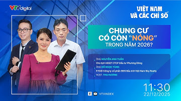 VIỆT NAM VÀ CÁC CHỈ SỐ 22/12/2025: CHUNG CƯ CÓ CÒN "NÓNG" TRONG NĂM 2026? | VTVIndex