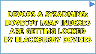DevOps & SysAdmins: Dovecot IMAP indexes are getting locked by Blackberry devices