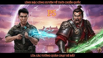 LÍNH ĐẶC CÔNG XUYÊN VỀ THỜI CHIẾN QUỐC LÙA CÁC TƯỚNG QUÂN CHẠY RẼ ĐẤT - P5