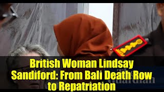British Woman Lindsay Sandiford: From Bali Death Row to Repatriation