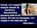 Истории из жизни Узнав, что подруга вышла замуж за богатого бизнесмена, решила увести ее мужа