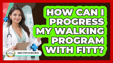 How Can I Progress My Walking Program With FITT? - Smart Steps to Wellness