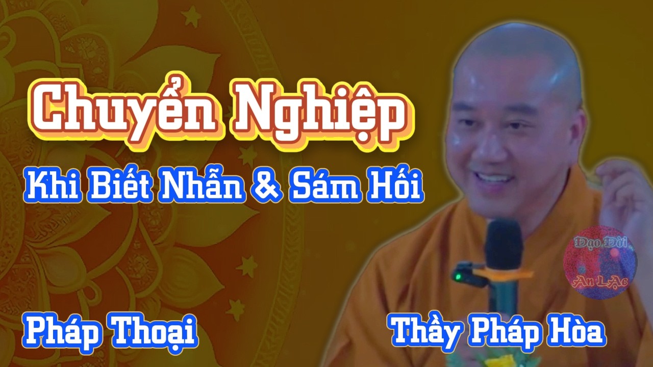 Chuyển Nghiệp khi biết cách Nhẫn và Sám Hối? Thầy Pháp Hòa