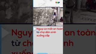 Nguy cơ mất an toàn từ chợ dân sinh xuống cấp