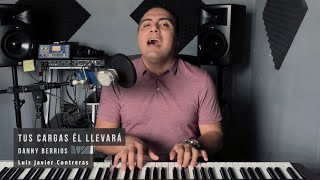 Tus cargas él llevará - Danny Berrios (Cover) | Luis Javier Contreras