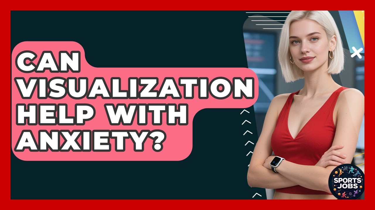 Can Visualization Help With Anxiety? - Sports Jobs