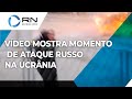 Vídeo mostra momento de ataque russo na Ucrânia