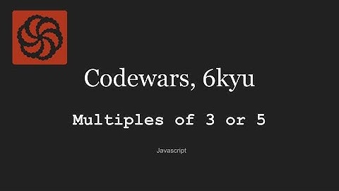 Codewars  6kyu, Multiples of 3 or 5