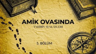 Ami̇k Ovasinda Tari̇hi̇n Ayak İzleri̇ - 5. Bölüm 08.11.2025
