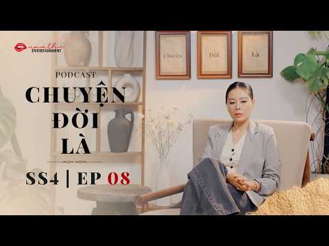 Tập 8 | CHUYỆN ĐỜI LÀ mùa 4 | Podcast | Nam Thư Official