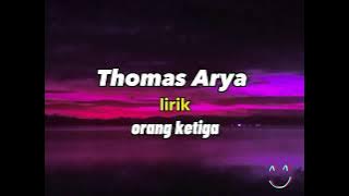 Orang ketiga Thomas Arya lirik lagu