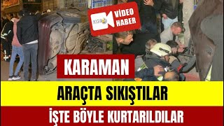 Karaman Da Aracın İçerisinde Sıkışan 2 Kişi Böyle Kurtarıldı