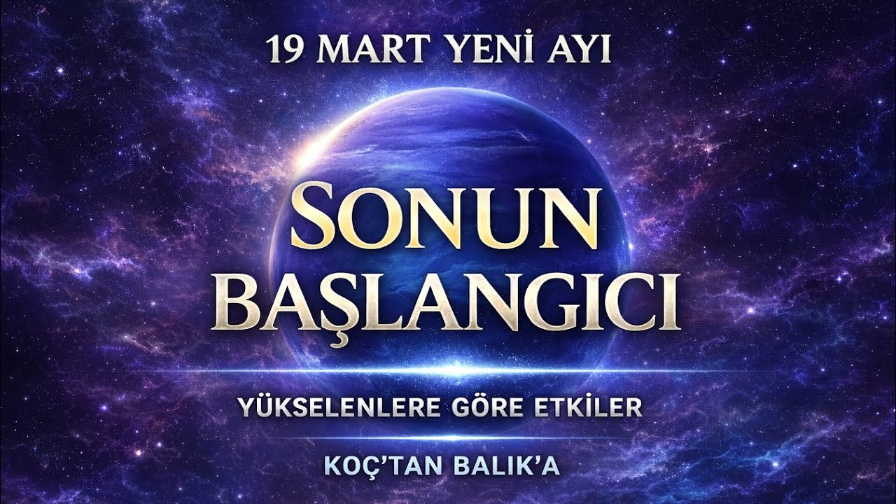 19 MART YENİ AYI | BURÇLARA GÖRE ETKİLER