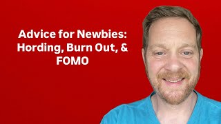 Advice for Newbies: Hording, Burn Out & FOMO