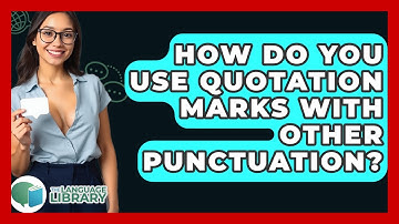 How Do You Use Quotation Marks With Other Punctuation? - The Language Library