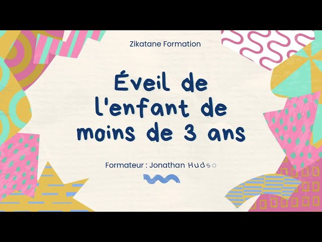 Zikatane Formation : Eveil de l'enfant de moins de 3ans