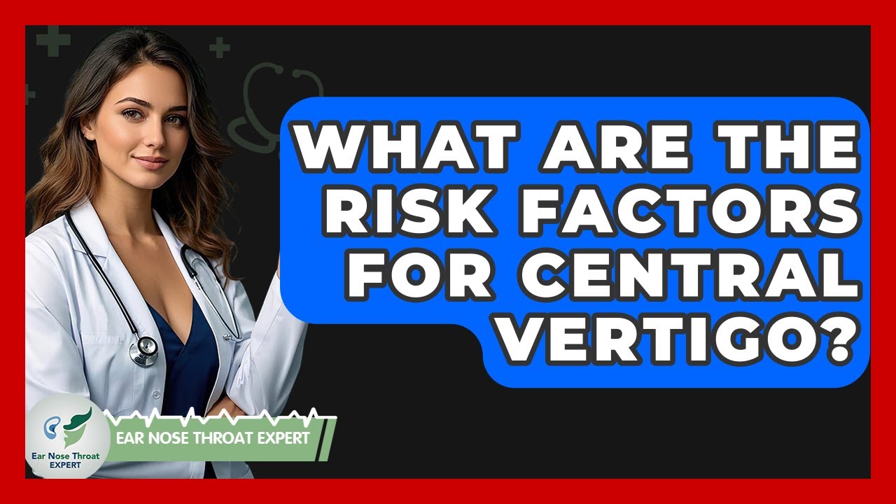 What Are The Risk Factors For Central Vertigo? - Ear Nose Throat Expert
