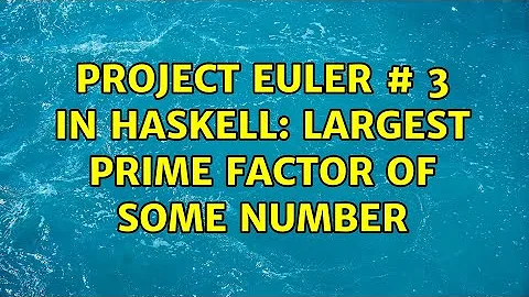 Project Euler # 3 in Haskell: largest prime factor of some number