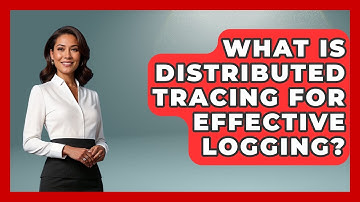 What Is Distributed Tracing For Effective Logging? - Learn To Troubleshoot