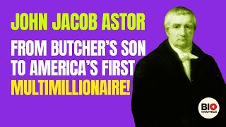 John Jacob Astor: The Robber Baron Who Became America’s First Multimillionaire