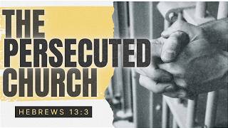 The Persecuted Church I Hebrews 13:3 l 8-23-26