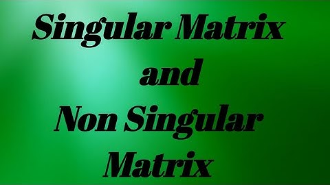 Singular Matrix and non Singular Matrix
