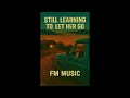 Still Learning to Let Her Go | Official Audio | FM MUSIC