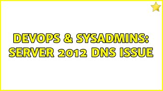 DevOps & SysAdmins: Server 2012 DNS Issue