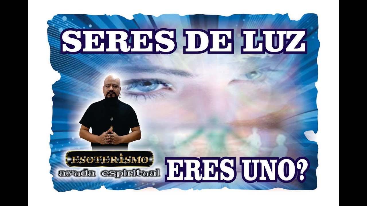 COMO RECONOCER A UN SER DE LUZ ERES UNO? ESOTERISMO AYUDA