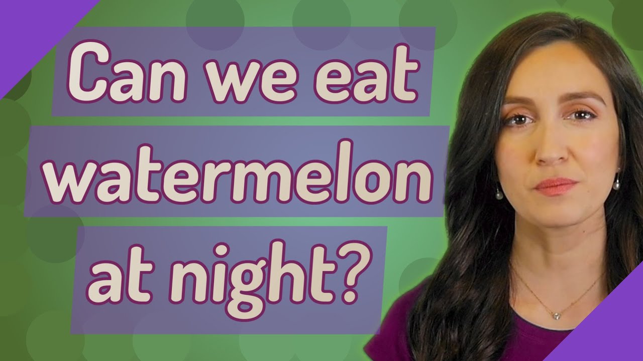 Can we eat watermelon at night? YouTube