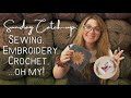 Sunday catch up sewing embroidery crochet oh my