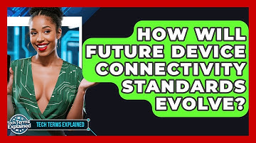 How Will Future Device Connectivity Standards Evolve? - Tech Terms Explained