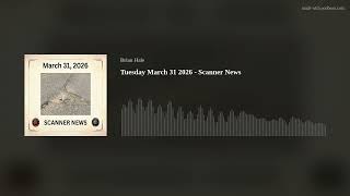 Tuesday March 31 2026 - Scanner News