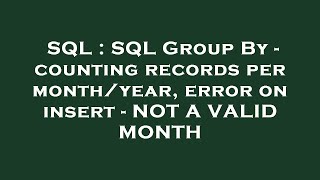 SQL : SQL Group By - counting records per month/year, error on insert - NOT A VALID MONTH