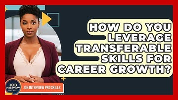 How Do You Leverage Transferable Skills For Career Growth? - Job Interview Pro Skills