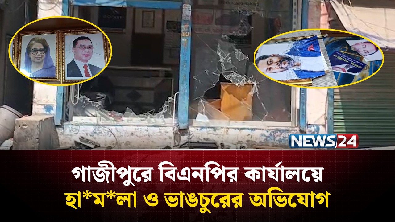 গাজীপুরে বিএনপির কার্যালয়ে হা*ম*লা ও ভা'ঙ'চু''রে'র অভিযোগ | News24