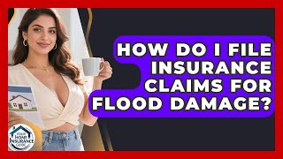 How Do I File Insurance Claims for Flood Damage? | Your Home Insurance Guide News