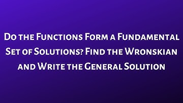 Find the Wronskian to Determine if the Functions are Independent and Write the General Solution