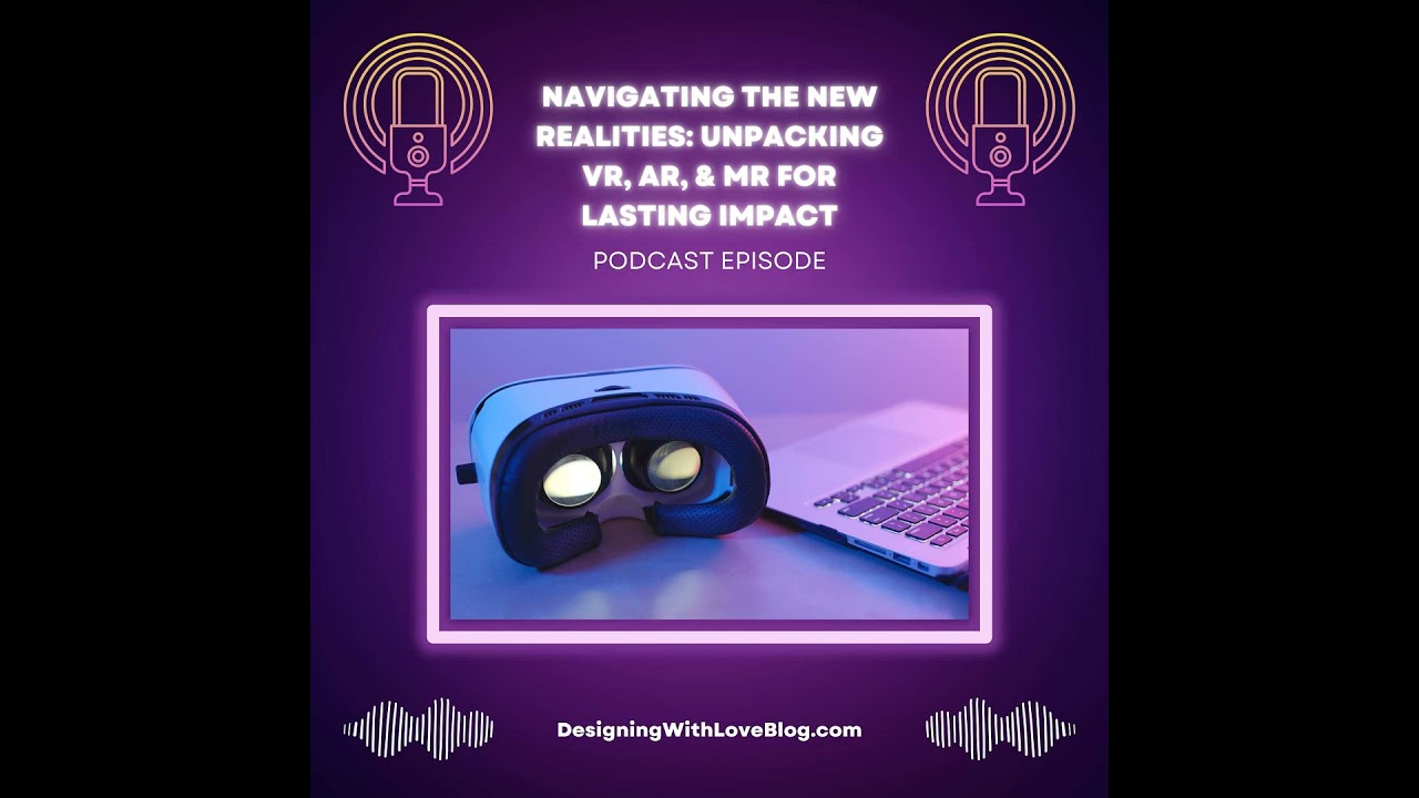 Navigating the New Realities: Unpacking VR, AR, and MR for Lasting Impact