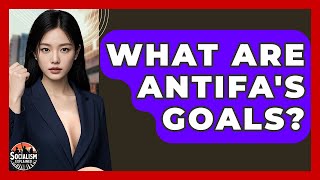 What Are Antifa's Goals? - Socialism Explained