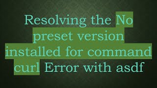 Resolving the No preset version installed for command curl Error with asdf Information
