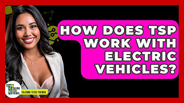 How Does TSP Work With Electric Vehicles? - Talking Tech Trends