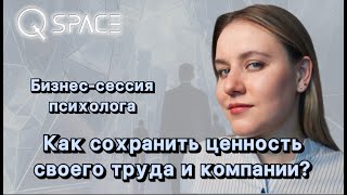 Консультация Бизнес психолога: Как сохранить ценность своего труда и компании?