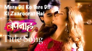 mere dil ko tere dil ki zaroorat hey Full Song - Rahul Jain - Colors tv Bepannah Title Song