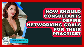 How Should Consultants Define Networking Goals For Their Practice? - Consulting Career Hub
