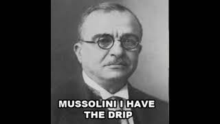 Mussolini I have the Drip